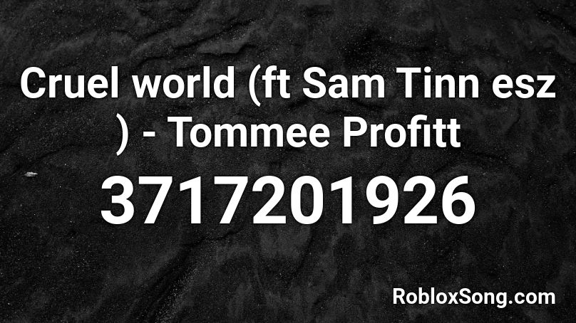 Cruel world (ft Sam Tinn esz ) - Tommee Profitt Roblox ID