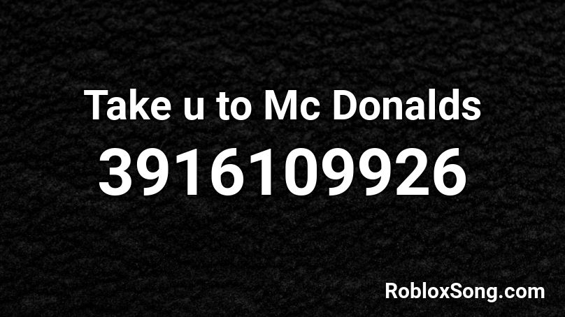 Take u to Mc Donalds Roblox ID