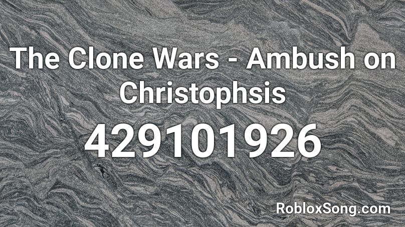 The Clone Wars - Ambush on Christophsis Roblox ID