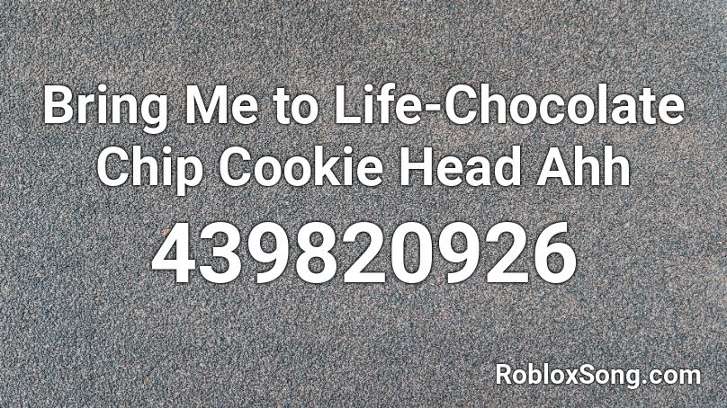 Bring Me to Life-Chocolate Chip Cookie Head Ahh Roblox ID