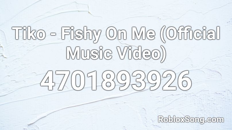 Tiko - Fishy On Me (Official Music Video) Roblox ID