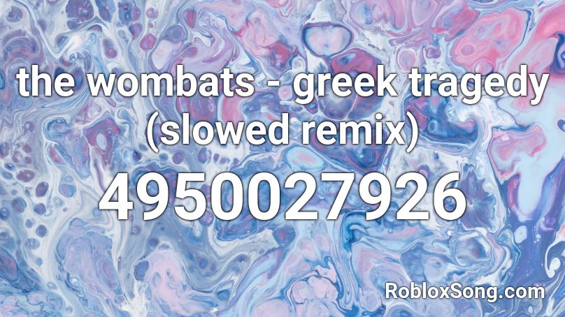 the wombats - greek tragedy (slowed  remix) Roblox ID
