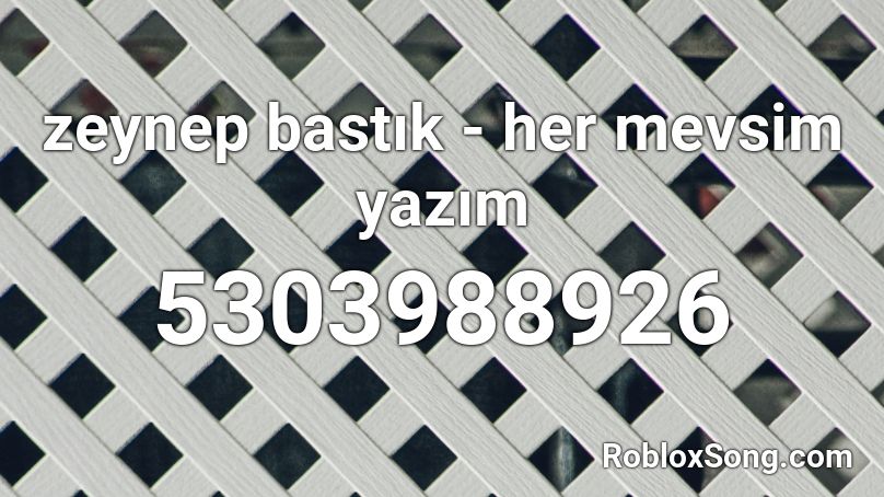 zeynep bastık - her mevsim yazım Roblox ID