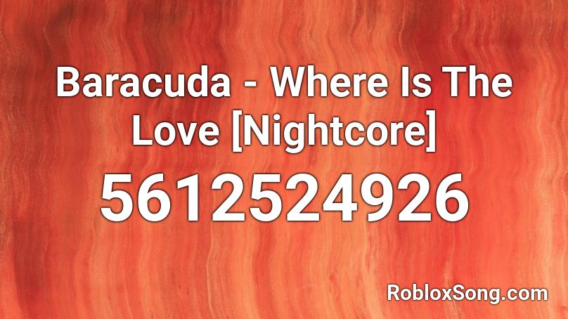 Baracuda - Where Is The Love [Nightcore] Roblox ID