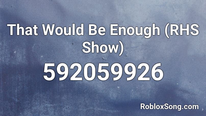 That Would Be Enough (RHS Show) Roblox ID