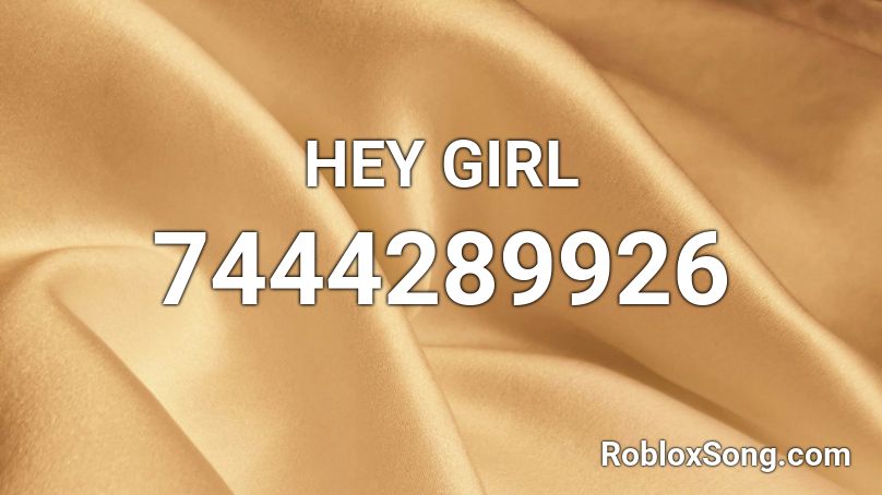 HEY GIRL Roblox ID