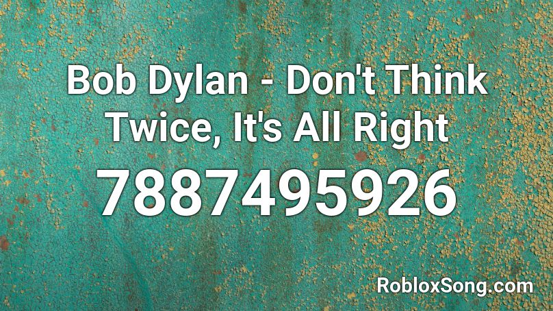 Bob Dylan - Don't Think Twice, It's All Right Roblox ID