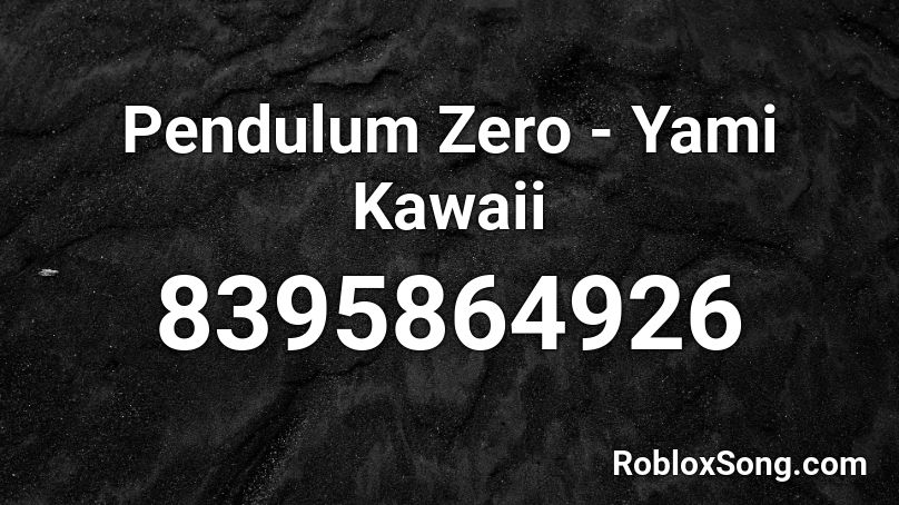 Pendulum Zero - Yami Kawaii Roblox ID