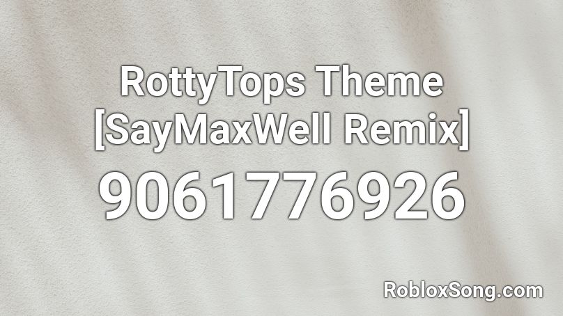 RottyTops Theme [SayMaxWell Remix] Roblox ID