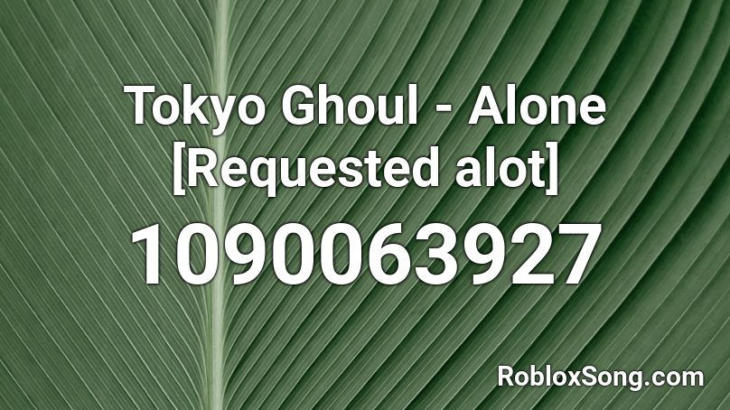 Tokyo Ghoul - Alone [Requested alot] Roblox ID