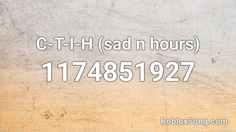 C-T-I-H (sad n hours) Roblox ID