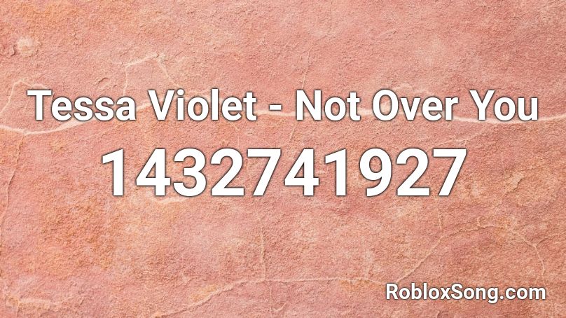 Tessa Violet - Not Over You Roblox ID