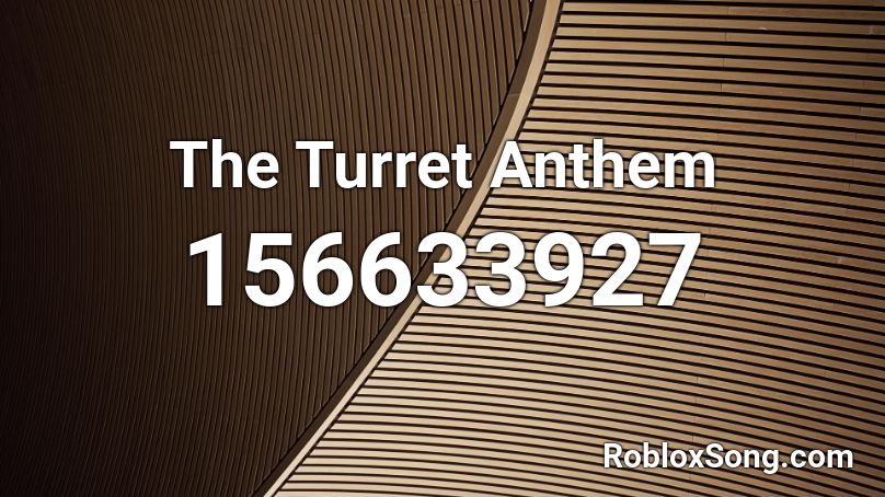 The Turret Anthem Roblox ID