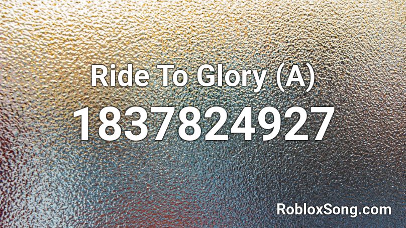 Ride To Glory (A) Roblox ID