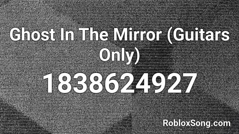 Ghost In The Mirror (Guitars Only) Roblox ID