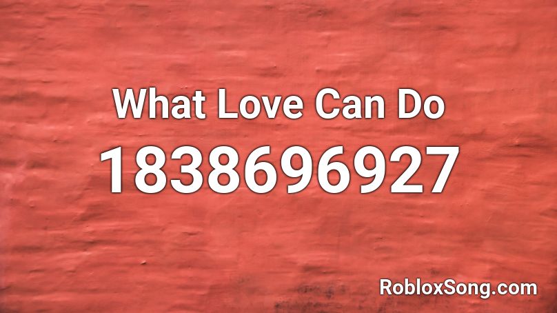 What Love Can Do Roblox ID Roblox Music Codes 1838696927 