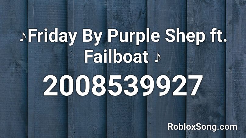 ♪Friday By Purple Shep ft. Failboat ♪ Roblox ID