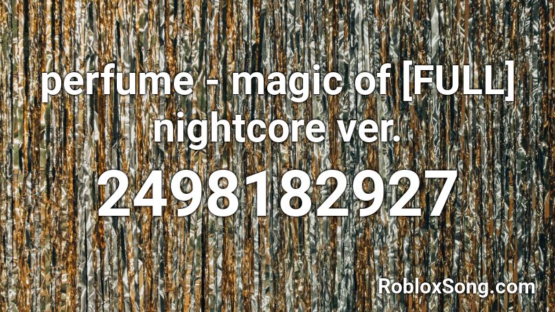 perfume - magic of [FULL] nightcore ver. Roblox ID