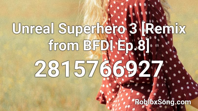 Unreal Superhero 3 [Remix from BFDI Ep.8] Roblox ID