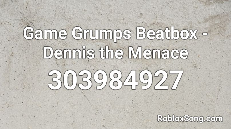 Game Grumps Beatbox - Dennis the Menace Roblox ID