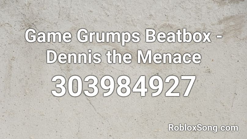 Game Grumps Beatbox - Dennis the Menace Roblox ID