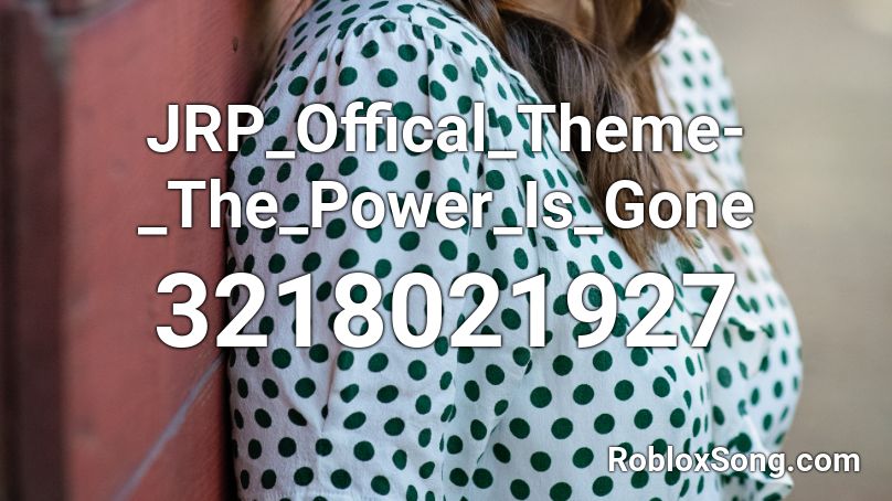 JRP_Offical_Theme-_The_Power_Is_Gone Roblox ID