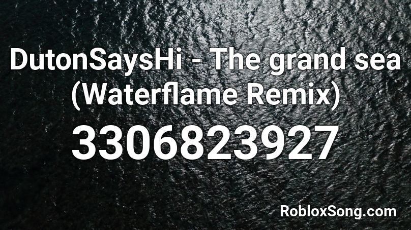 DuttonSaysHi - The grand sea (Waterflame Remix) Roblox ID