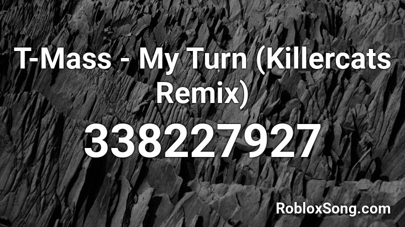 T-Mass - My Turn (Killercats Remix) Roblox ID