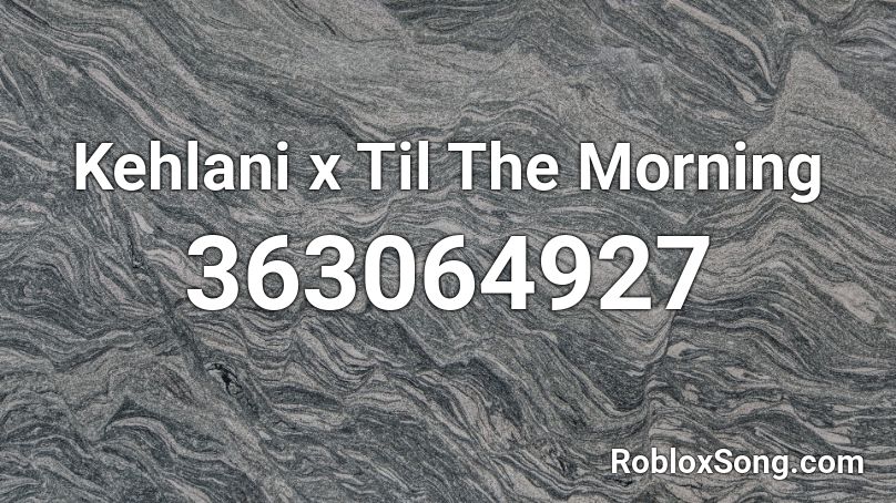 Kehlani x Til The Morning Roblox ID