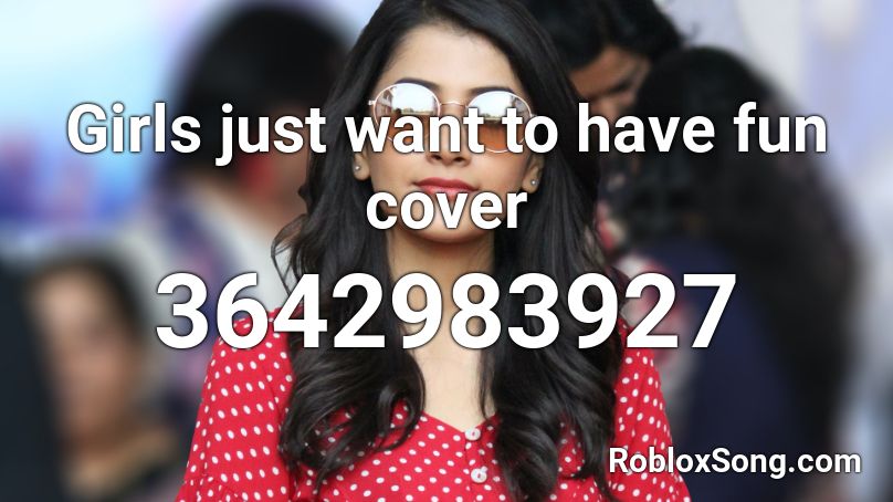 Girls just want to have fun cover Roblox ID