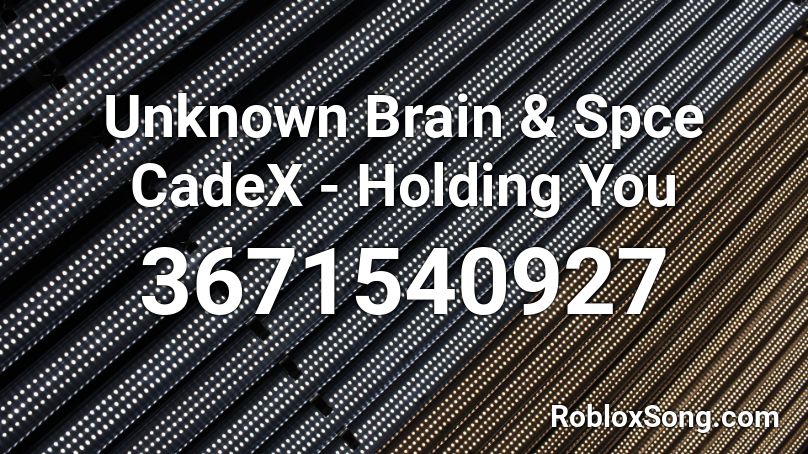 Unknown Brain & Spce CadeX - Holding You Roblox ID