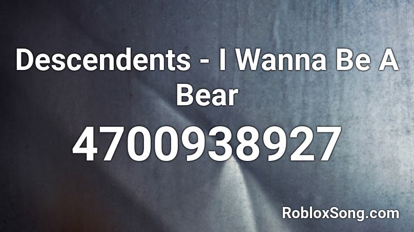 Descendents - I Wanna Be A Bear Roblox ID