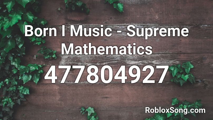 Born I Music - Supreme Mathematics Roblox ID