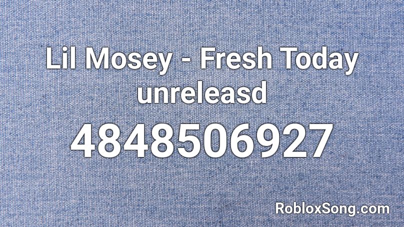 Lil Mosey - Fresh Today unreleasd Roblox ID