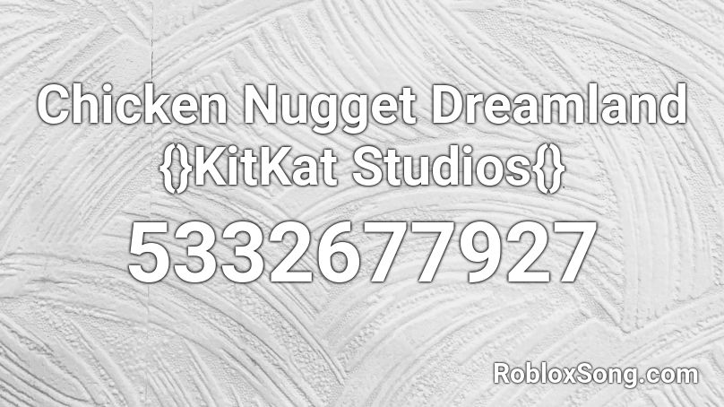 Chicken Nugget Dreamland {}KitKat Studios{} Roblox ID