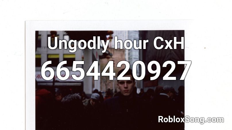 Ungodly hour CxH Roblox ID