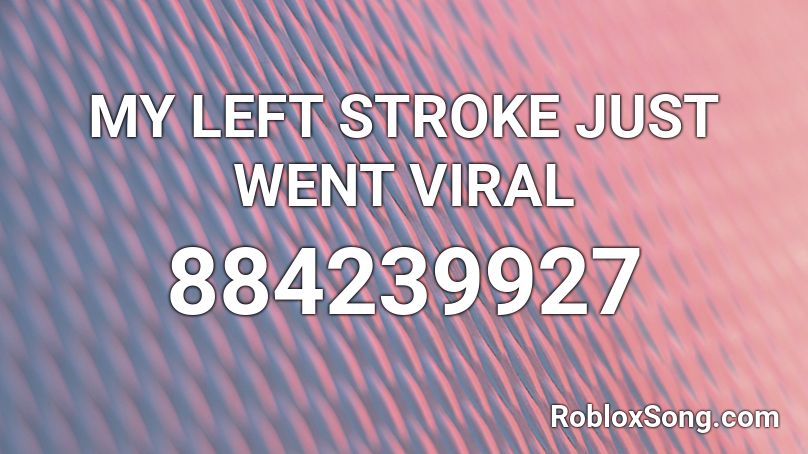 MY LEFT STROKE JUST WENT VIRAL  Roblox ID