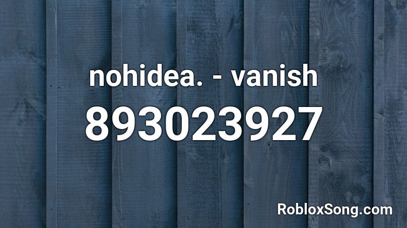 nohidea. - vanish Roblox ID