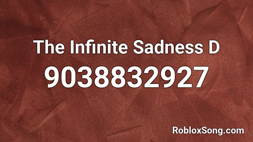 The Infinite Sadness D Roblox ID