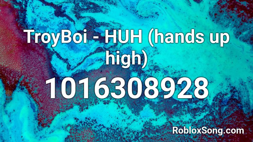 TroyBoi - HUH (hands up high) Roblox ID