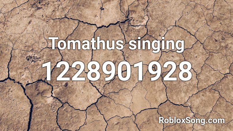 Tomathus singing Roblox ID