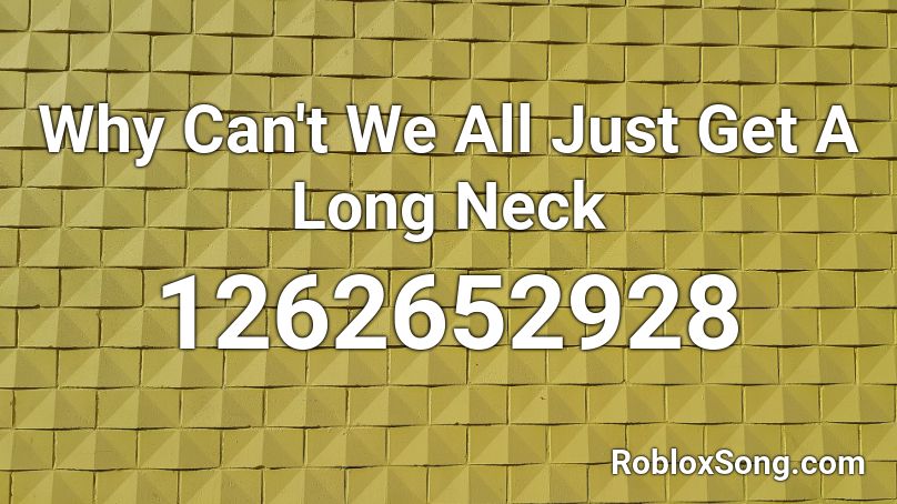 Why Can't We All Just Get A Long Neck Roblox ID