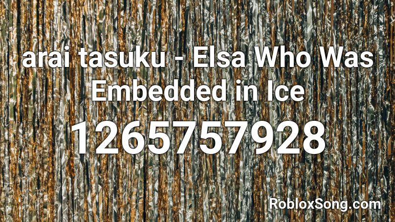 arai tasukxu - Elsa Who Was Embedded in Ice Roblox ID