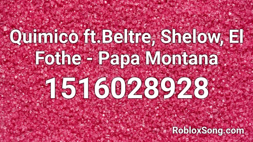 Quimico ft.Beltre, Shelow, El Fothe - Papa Montana Roblox ID