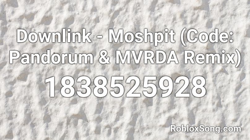 Downlink - Moshpit (Code: Pandorum & MVRDA Remix) Roblox ID