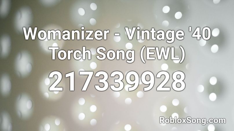 Womanizer - Vintage '40 Torch Song (EWL) Roblox ID