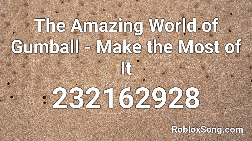 The Amazing World of Gumball - Make the Most of It Roblox ID