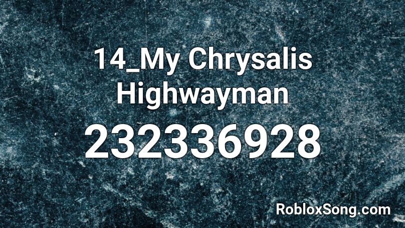 14_My Chrysalis Highwayman 🎵 Roblox ID
