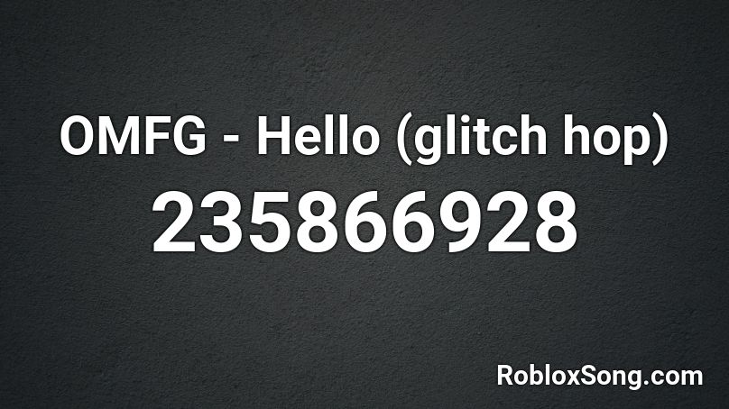 Omfg Hello Glitch Hop Roblox Id Roblox Music Codes - roblox song code for omfg hello