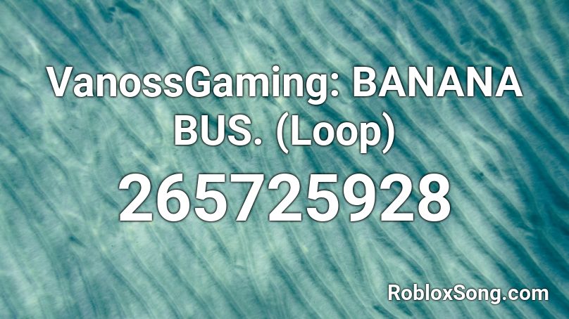 VanossGaming: BANANA BUS. (Loop) Roblox ID